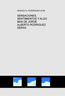 SENSACIONES, SENTIMIENTOS Y ALGO MAS DE JORGE ALBERTO RODRIGUEZ DERAS