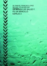 Libro UN MUNDO DE SALUD Y FE UN SENCILLO ESPEJO 2 un Ebook Electrónico Interactivo diseñado para: - sanar cáncer, diabates, hipertensiónun Ebook Electrónico Interactivo diseñado para: - sanar - autosanarte a ti mismo en forma practica y sencilla., autor unsencilloespejo