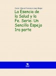 La Esencia de la Salud y la Fe. Serie: Un Sencillo Espejo 1ra parte 2da Edición