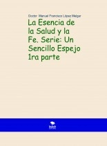 Libro La Esencia de la Salud y la Fe. Serie: Un Sencillo Espejo 1ra parte 2da Edición, autor unsencilloespejo