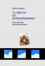Libro Tu vida ya es extraordinaria guia para una vida extraordinaria......., autor Carlos Gallardo Gauso