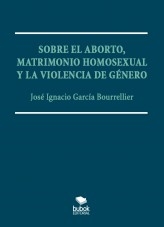 SOBRE EL ABORTO, MATRIMONIO HOMOSEXUAL Y LA VIOLENCIA DE GÉNERO.