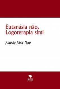 Eutanásia não, Logoterapia sim!