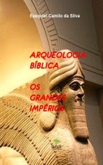 Libro ARQUEOLOGIA BÍBLICA Os Grandes Impérios da Antiguidade, autor EZEQUIEL CAMILO DA SILVA zequi