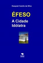 Libro ÉFESO - A Cidade Idólatra, autor EZEQUIEL CAMILO DA SILVA zequi
