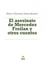 Libro El asesinato de Mercedez Froilan y otros cuentos, autor marco guiovanni osses arejula