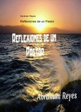 Libro Reflexiones de un Pastor, autor Abraham Reyes