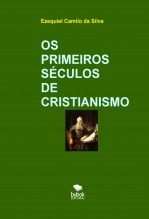 Libro OS PRIMEIROS SÉCULOS DE CRISTIANISMO, autor EZEQUIEL CAMILO DA SILVA zequi