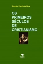 Libro OS PRIMEIROS SÉCULOS DE CRISTIANISMO, autor EZEQUIEL CAMILO DA SILVA zequi