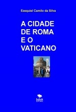 Libro A CIDADE DE ROMA E O VATICANO, autor EZEQUIEL CAMILO DA SILVA zequi