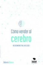Libro Cómo vender al cerebro, neuromarketing aplicado, autor Roberto Blanco Brime