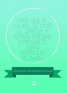 "¿Por qué al laurel se unió el ciprés?", y otras poesías y prosas de Juan Rodríguez Guzmán