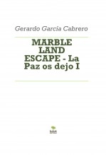 Libro MARBLE LAND ESCAPE - La Paz os dejo I, autor Gerardo García Cabrero