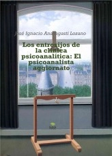 Libro Los entresijos de la clínica psicoanalítica: El psicoanalista aggiornato, autor José Ignacio Anasagasti Lozano