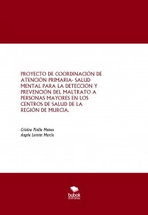 PROYECTO DE COORDINACIÓN DE ATENCIÓN PRIMARIA- SALUD MENTAL PARA LA DETECCIÓN Y PREVENCIÓN DEL MALTRATO A PERSONAS MAYORES EN LOS CENTROS DE SALUD DE LA REGIÓN DE MURCIA.