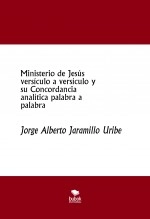 Libro Ministerio de Jesús versículo a versículo y su Concordancia analítica palabra a palabra, autor Jorge Alberto Jaramillo Uribe