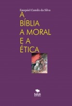 Libro A BÍBLIA A MORAL E A ÉTICA, autor EZEQUIEL CAMILO DA SILVA zequi