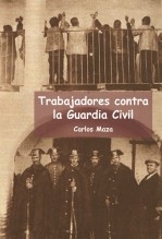 Libro Trabajadores contra la Guardia Civil, autor Carlos Maza Gómez