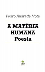 A MATÉRIA HUMANA Poesia