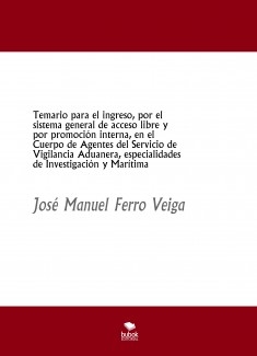 Temario para el ingreso, por el sistema general de acceso libre y por promoción interna, en el Cuerpo de Agentes del Servicio de Vigilancia Aduanera, especialidades de Investigación y Marítima