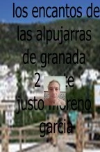 Libro PARTE 2 LOS ENCANTOS DE LAS ALPUJARRAS GARNADINAS, autor justo moreno garcia