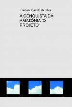 Libro A CONQUISTA DA AMAZÔNIA "O PROJETO", autor EZEQUIEL CAMILO DA SILVA zequi