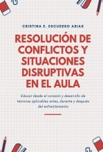 Resolución de conflictos y situaciones disruptivas en el aula. Educar desde el corazón y desarrollo de técnicas aplicables antes, durante y después del enfrentamiento.