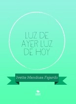 Libro Luz de Ayer Luz de Hoy, autor Ivette Mendoza