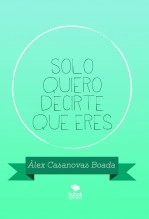 Libro Solo quiero decirte que eres, autor Àlex Casanovas Boada