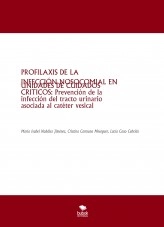 Libro PROFILAXIS DE LA INFECCIÓN NOSOCOMIAL EN UNIDADES DE CUIDADOS CRITICOS: Prevención de la infección del tracto urinario asociada al catéter vesical, autor Cristina Carmona Meseguer