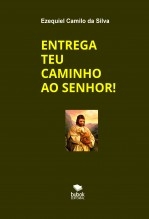 Libro ENTREGA TEU CAMINHO AO SENHOR!, autor EZEQUIEL CAMILO DA SILVA zequi