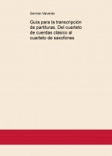 Libro Guía para la transcripción de partituras. Del cuarteto de cuerdas clásico al cuarteto de saxofones, autor germanvalverde