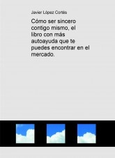 Libro Cómo ser sincero contigo mismo, el libro con más autoayuda que te puedes encontrar en el mercado., autor Javier López Cortés