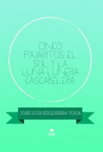 Libro Cinco pajaritos, el sol y la luna lunera cascabelera, autor José Luis Ezquerra Toca