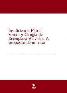Insuficiencia Mitral Severa y Cirugía de Reemplazo Valvular. A propósito de un caso