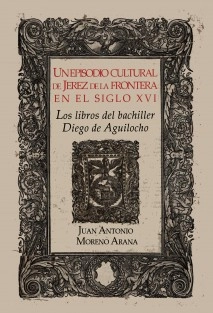 UN EPISODIO CULTURAL DE JEREZ EN EL SIGLO XVI: LOS LIBROS DEL BACHILLER DIEGO DE AGUILOCHO.