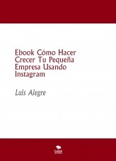 Libro Ebook Cómo Hacer Crecer Tu Pequeña Empresa Usando Instagram, autor lalegresu