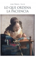 Libro Lo que ordena la paciencia, autor Juan Manuel Calvo Álvarez