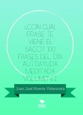Libro ¿CON CÚAL FRASE TE VIENE EL SACO?, 100 Frases del día Autoayuda Meditada Volumen 2., autor juanjosh