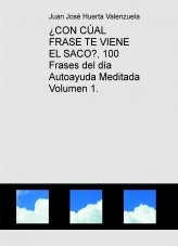 Libro ¿CON CÚAL FRASE TE VIENE EL SACO?, 100 Frases del día Autoayuda Meditada Volumen 1., autor juanjosh