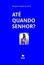 Libro ATÉ QUANDO SENHOR?, autor EZEQUIEL CAMILO DA SILVA zequi