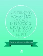 Libro Mis primeros pasos como abogado defensor de las Derechos Humanos y el DIH, autor elizabethramirez2019