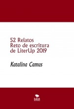 Libro 52 Relatos Reto de escritura de LiterUp 2019, autor Katalina Camus