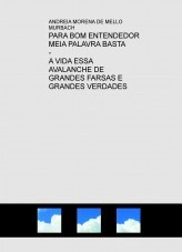 Libro PARA-BOM-ENTENDEDOR-MEIA-PALAVRA-BASTA - A-VIDA-ESSA-AVALANCHE-DE-GRANDES-FARSAS-E-GRANDES-VERDADES, autor ANDREIA MORENA DE MELLO MURBAC MURBAQUINHA, PITANGUINHA