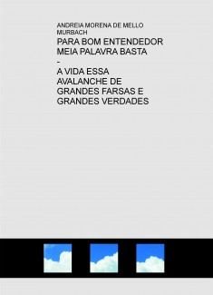 PARA-BOM-ENTENDEDOR-MEIA-PALAVRA-BASTA - A-VIDA-ESSA-AVALANCHE-DE-GRANDES-FARSAS-E-GRANDES-VERDADES