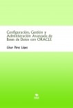 Configuración, Gestión y Administración Avanzada de Bases de Datos con ORACLE