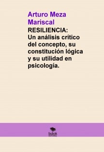 Resiliencia: Un análisis crítico del concepto, su constitución lógica y su utilidad en psicología.