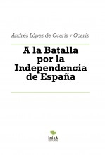 Libro A la Batalla por la Independencia de España, autor Andrés López de Ocariz y Ocariz