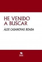 Libro HE VENIDO A BUSCAR, autor Àlex Casanovas Boada