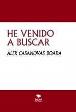 Libro HE VENIDO A BUSCAR, autor Àlex Casanovas Boada